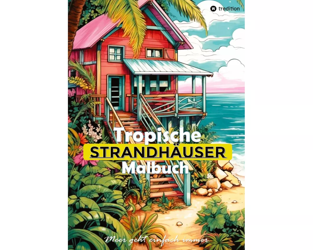 Tropische Strandhäuser Malbuch für Erwachsene - 30 gechillte Motive für das Urlaubsfeeling - Sommer Malbuch