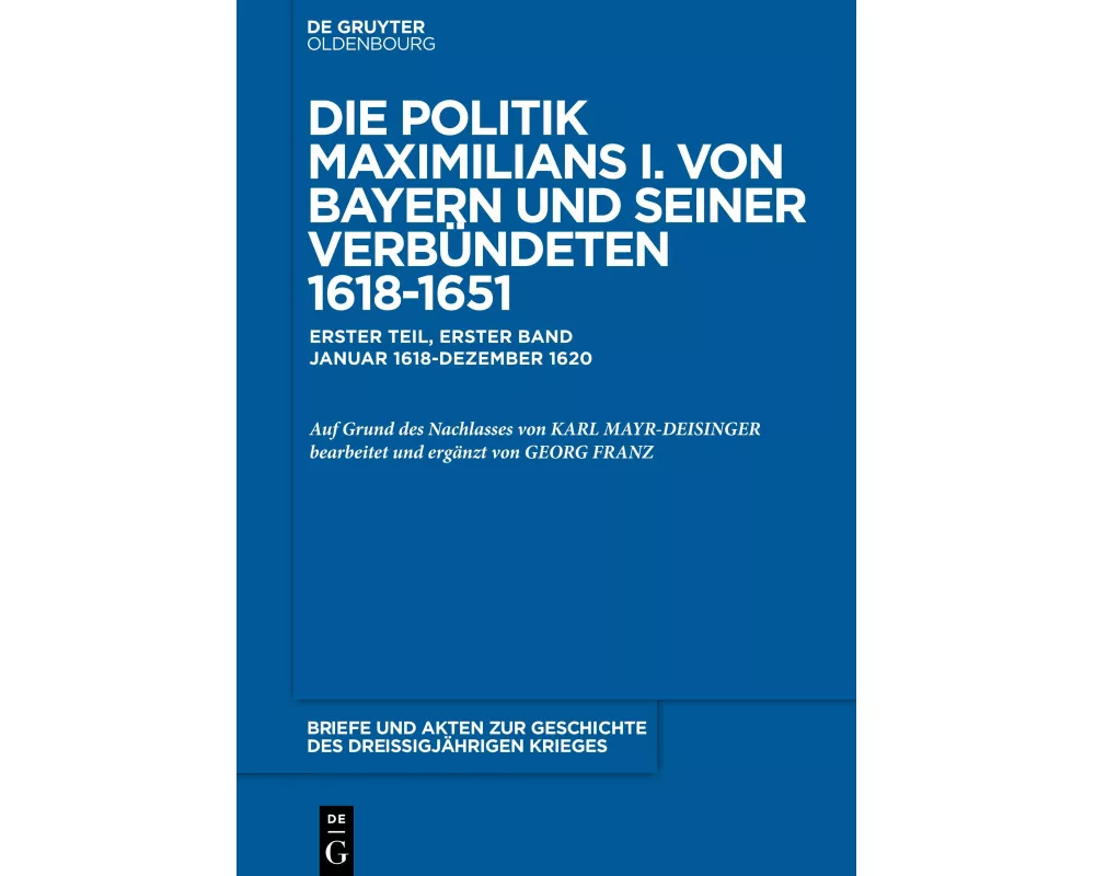Briefe und Akten zur Geschichte des Dreißigjährigen Krieges, BAND 1, Briefe und Akten zur Geschichte des Dreißigjährigen Krieges (1618-1620)