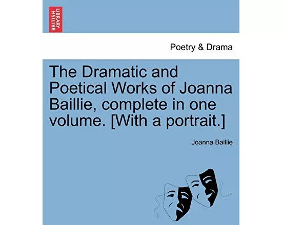 The Dramatic and Poetical Works of Joanna Baillie, complete in one volume. [With a portrait.]