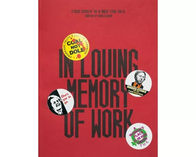 In Loving Memory of Work: A Visual Record Of The UK Miners' Strike 1984-85