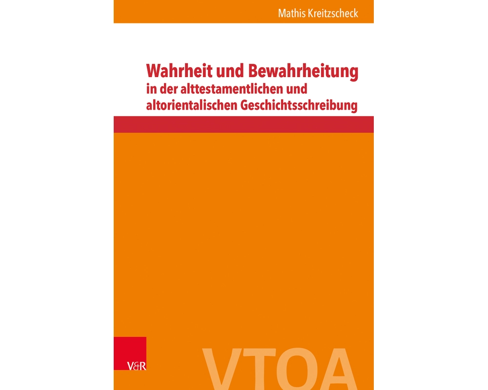 Wahrheit und Bewahrheitung in der alttestamentlichen und altorientalischen Geschichtsschreibung