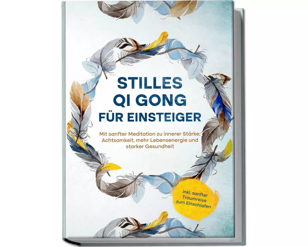 Stilles Qi Gong für Einsteiger: Mit sanfter Meditation zu innerer Stärke, Achtsamkeit, mehr Lebensenergie und starker Gesundheit - inkl. sanfter Traum