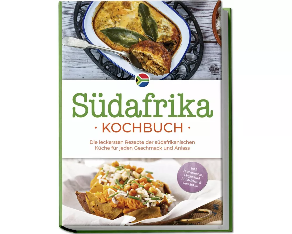 Südafrika Kochbuch: Die leckersten Rezepte der südafrikanischen Küche für jeden Geschmack und Anlass - inkl. Brotrezepten, Fingerfood, Aufstrichen & G