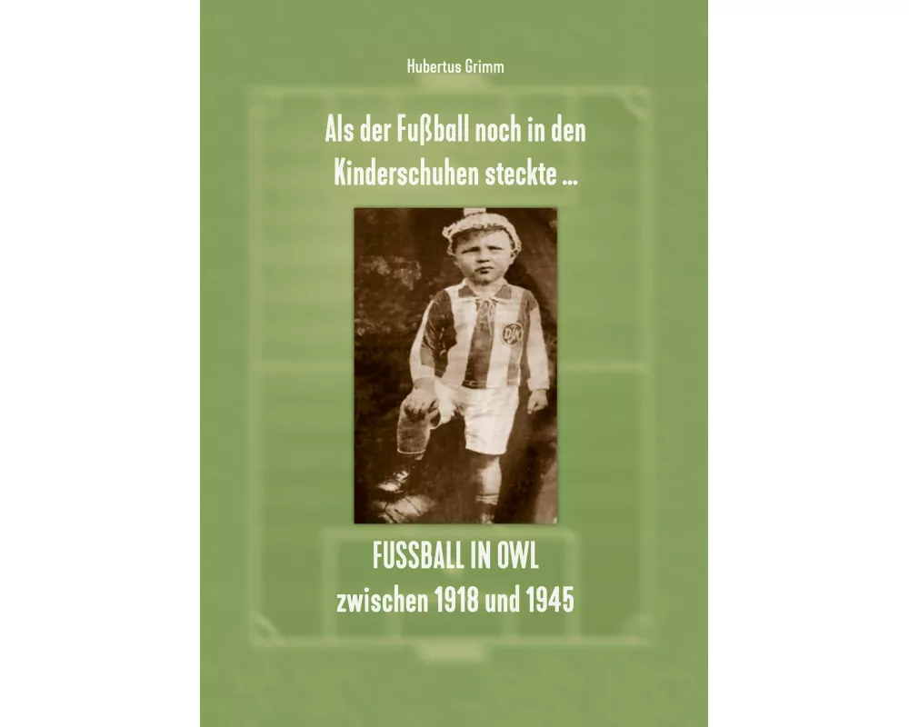 Als der Fußball noch in den Kinderschuhen steckte ... Fußball in OWL zwischen 1918 und 1945