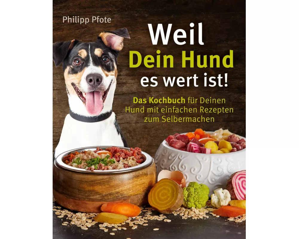 Weil Dein Hund es wert ist! Das Kochbuch für Deinen Hund mit einfachen Rezepten zum Selbermachen