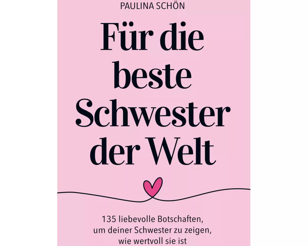 Für die Beste Schwester der Welt: 135 liebevolle Botschaften, um deiner Schwester zu zeigen, wie besonders und wertvoll sie ist