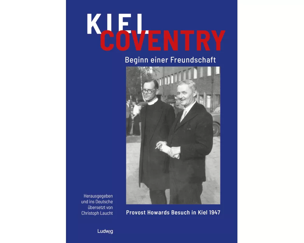 Kiel - Coventry. Beginn einer Freundschaft. Provost Howards Besuch in Kiel 1947. Kiel - Coventry. The Beginning of a Friendship. Provost Howard's Visi