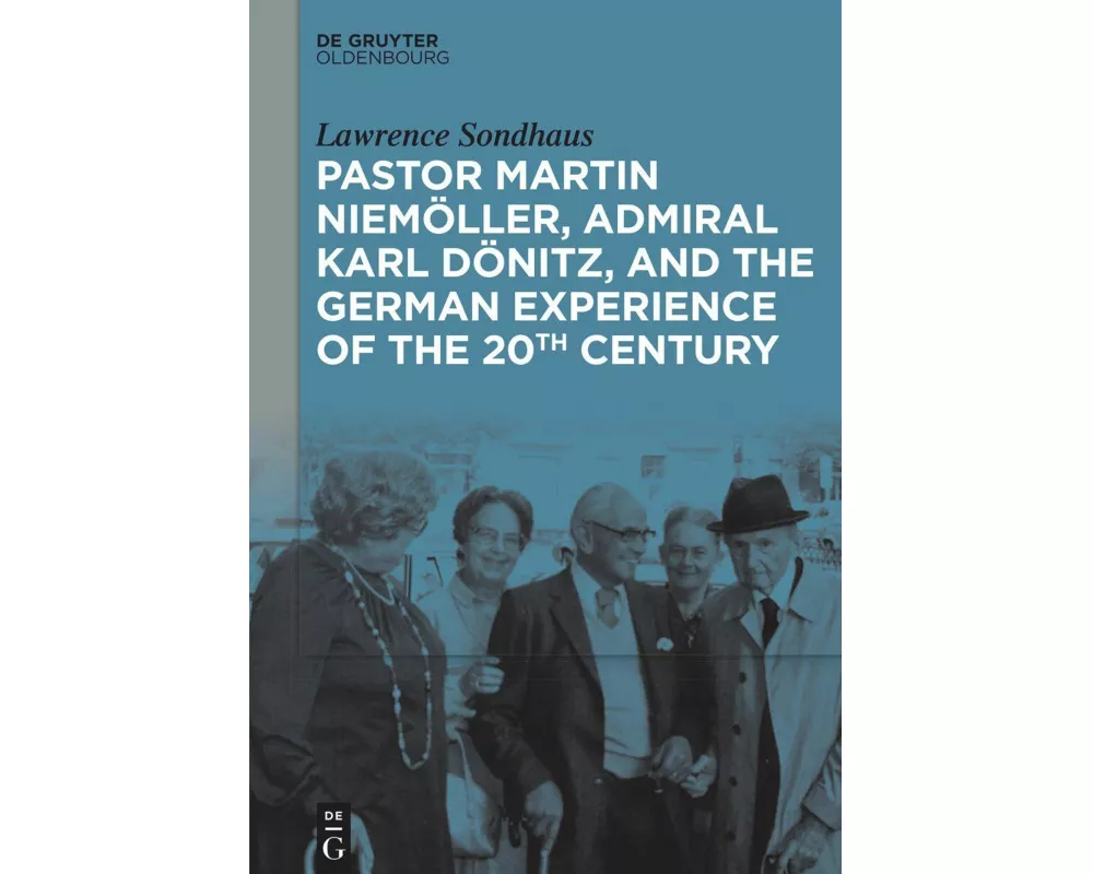 Pastor Martin Niemöller, Admiral Karl Dönitz, and the German Experience of the 20th Century