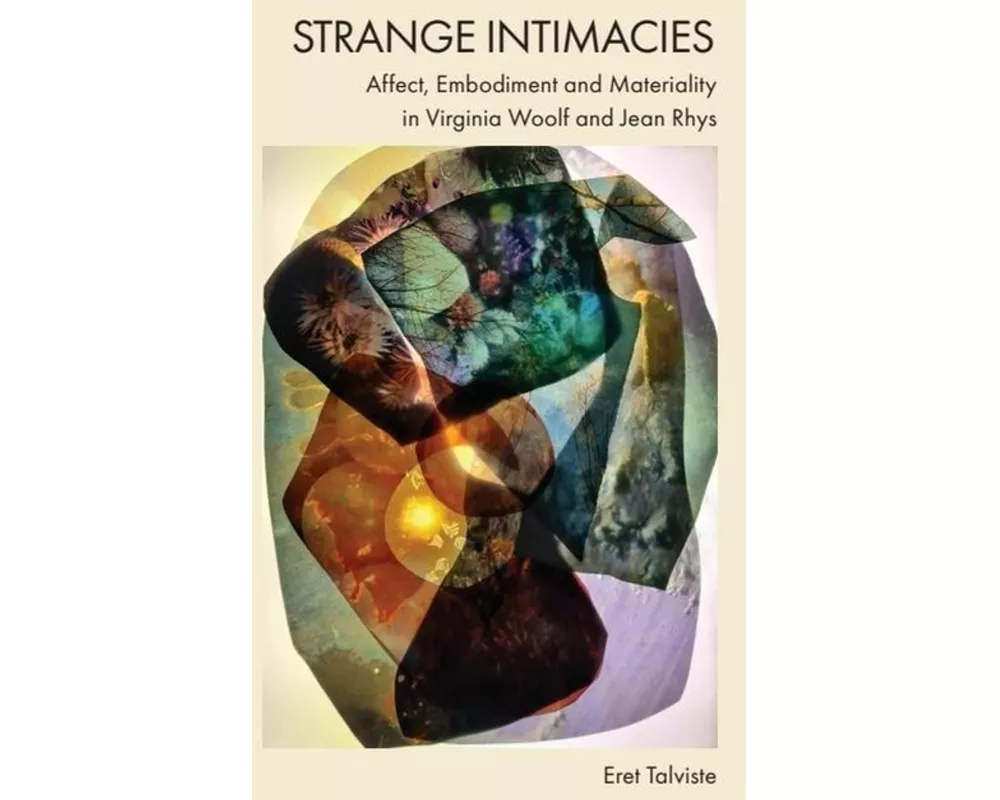 Strange Intimacies - Affect, Embodiment and Materiality in Virginia Woolf and Jean Rhys