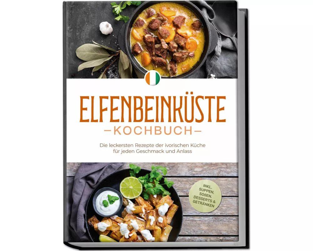 Elfenbeinküste Kochbuch: Die leckersten Rezepte der ivorischen Küche für jeden Geschmack und Anlass - inkl. Suppen, Soßen, Desserts & Getränken