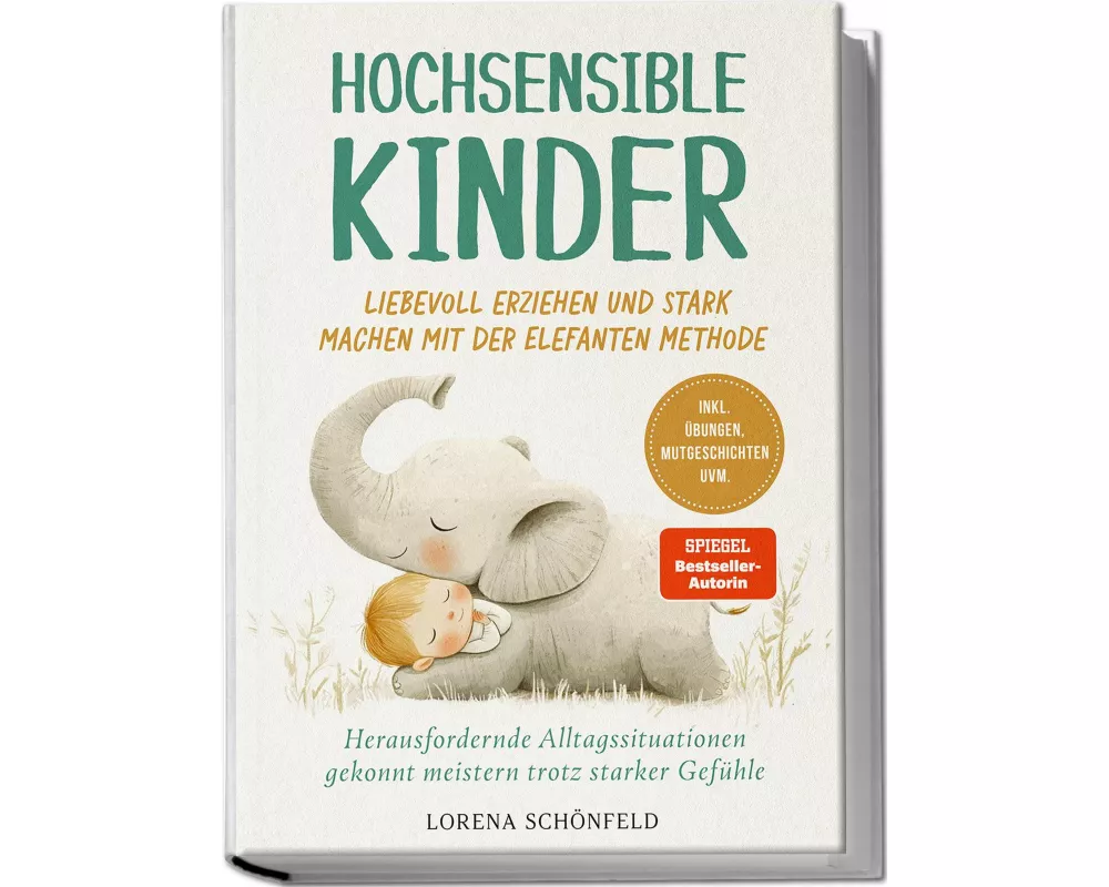 Hochsensible Kinder liebevoll erziehen und stark machen mit der Elefanten Methode: Herausfordernde Alltagssituationen gekonnt meistern trotz starker G