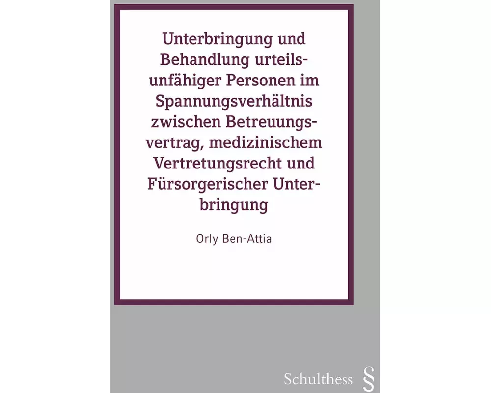 Unterbringung und Behandlung urteilsunfähiger Personen im Spannungsverhältnis zwischen Betreuungsvertrag, medizinischem Vertretungsrecht und Fürsorger
