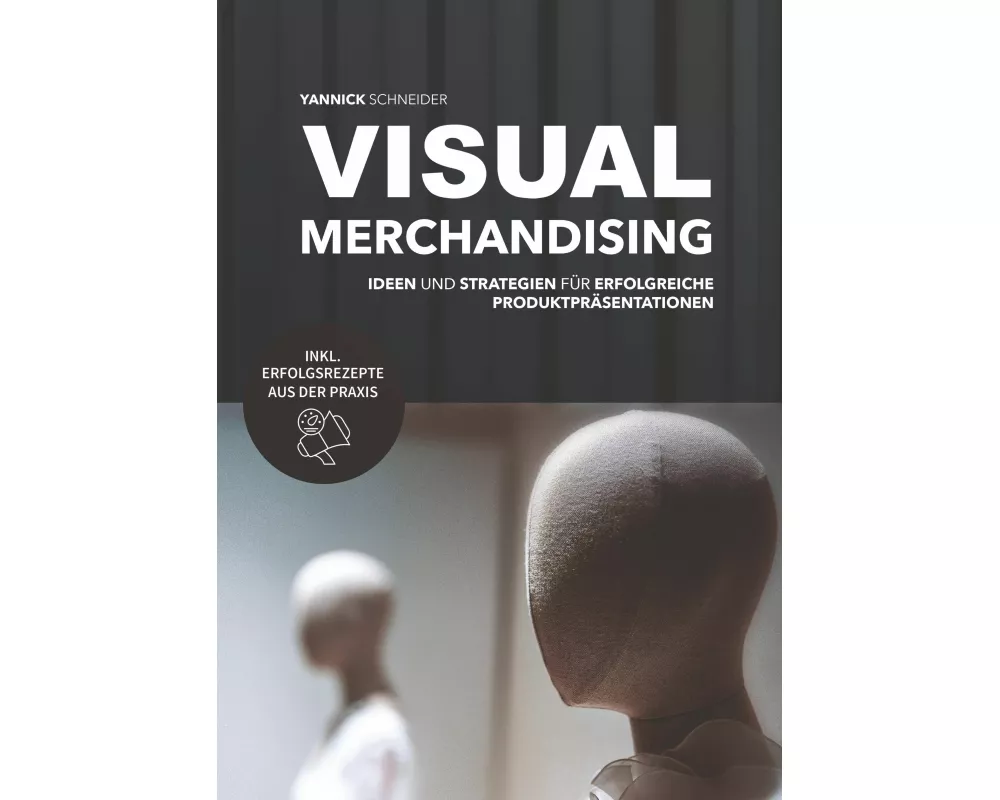 Visual Merchandising - Ideen und Strategien für erfolgreiche Produktpräsentationen