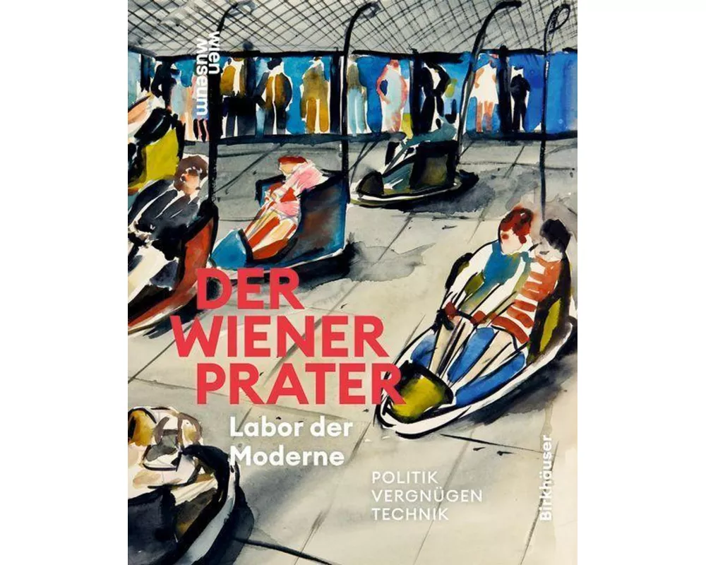 Der Wiener Prater. Labor der Moderne