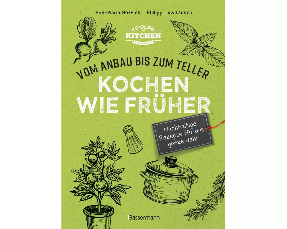 Kochen wie früher - Vom Anbau bis zum Teller - Vegetarische, nachhaltige & saisonale Rezepte für das ganze Jahr