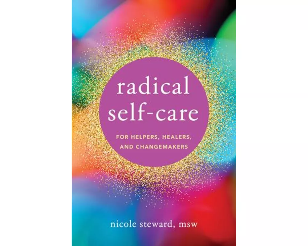 Radical Self-Care for Helpers, Healers, and Changemakers