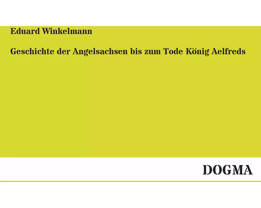 Geschichte der Angelsachsen bis zum Tode König Aelfreds