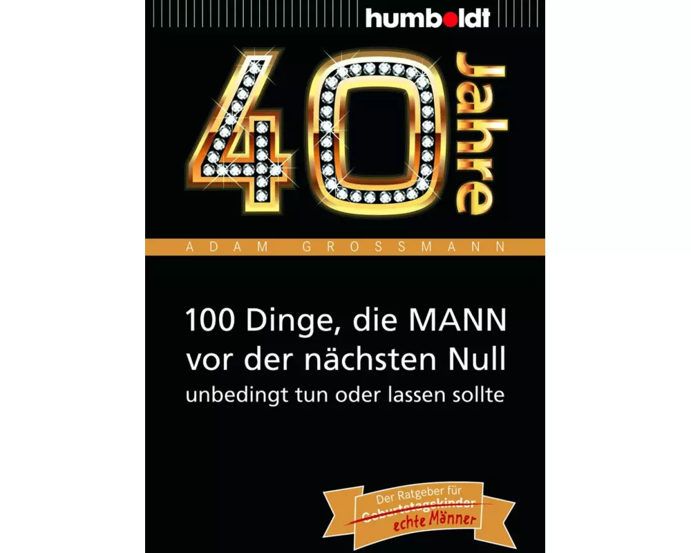 40 Jahre: 100 Dinge, die MANN vor der nächsten Null unbedingt tun oder lassen sollte