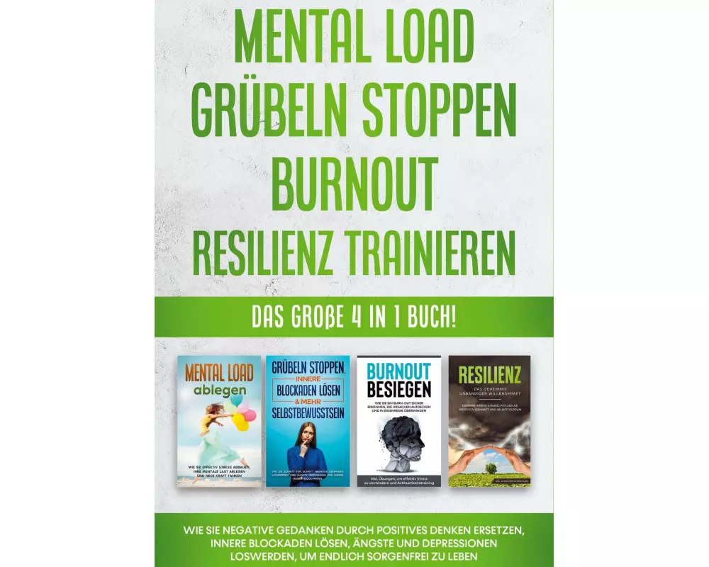 Mental Load | Grübeln stoppen | Burnout | Resilienz trainieren: Das große 4 in 1 Buch! Wie Sie negative Gedanken durch positives Denken ersetzen, inne