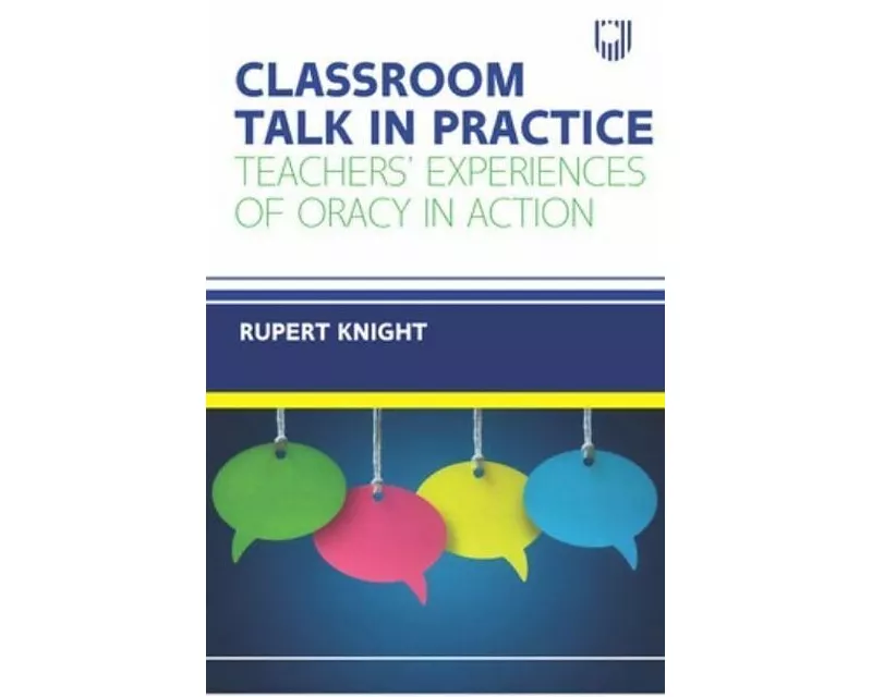 Classroom Talk in Practice: Teachers' Experiences of Oracy in Action