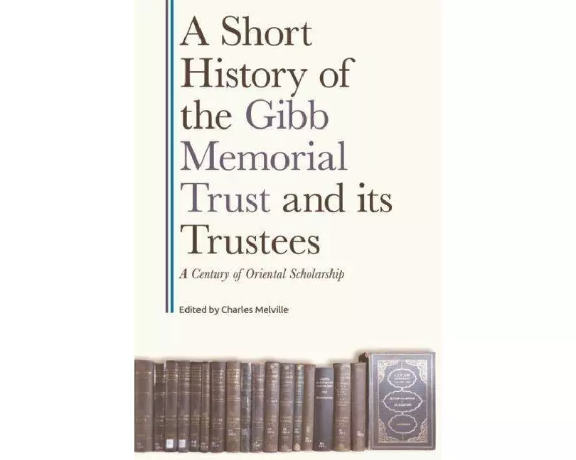 A Short History of the Gibb Memorial Trust and its Trustees