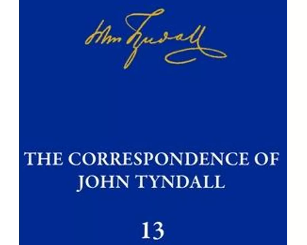 The Correspondence of John Tyndall, Volume 13