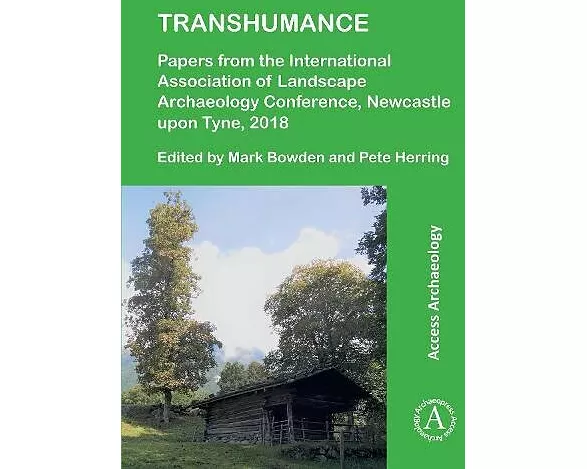 Transhumance: Papers from the International Association of Landscape Archaeology Conference, Newcastle upon Tyne, 2018