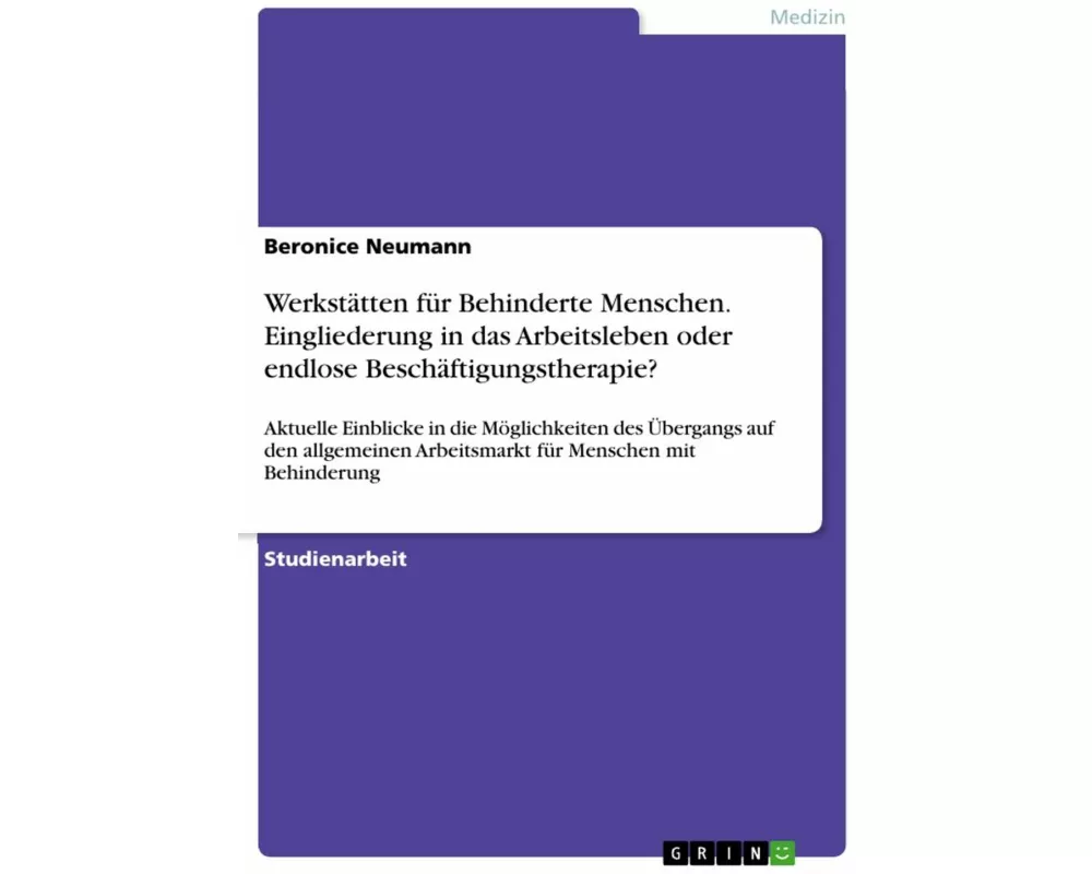 Werkstätten für Behinderte Menschen. Eingliederung in das Arbeitsleben oder endlose Beschäftigungstherapie?