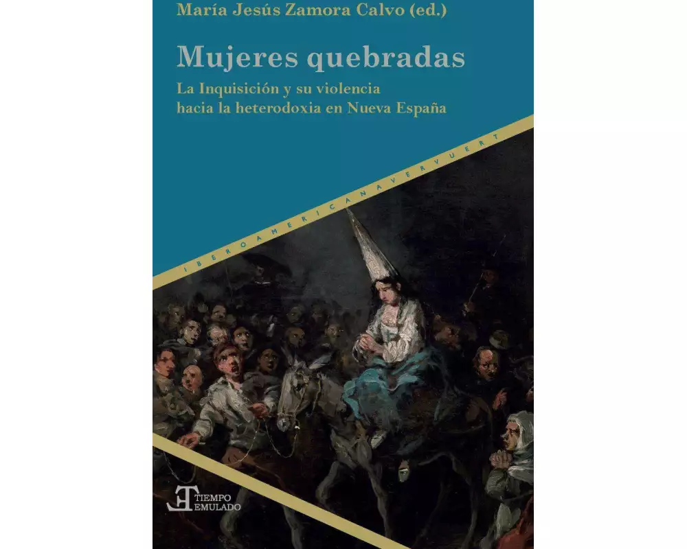 Mujeres quebradas : la Inquisición y su violencia hacia la heterodoxia en Nueva España