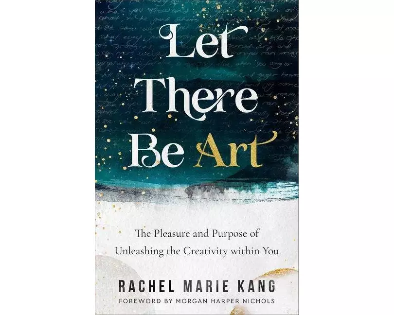 Let There Be Art – The Pleasure and Purpose of Unleashing the Creativity within You