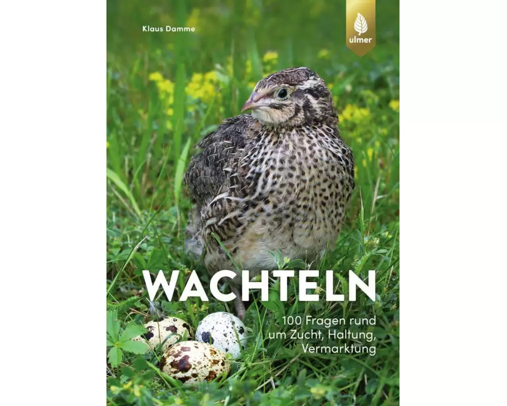 Wachteln - 100 Fragen rund um Zucht, Haltung, Vermarktung