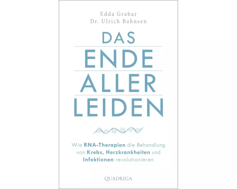Das Ende aller Leiden. Wie RNA-Therapien die Behandlung von Krebs, Herzkrankheiten und Infektionen revolutionieren