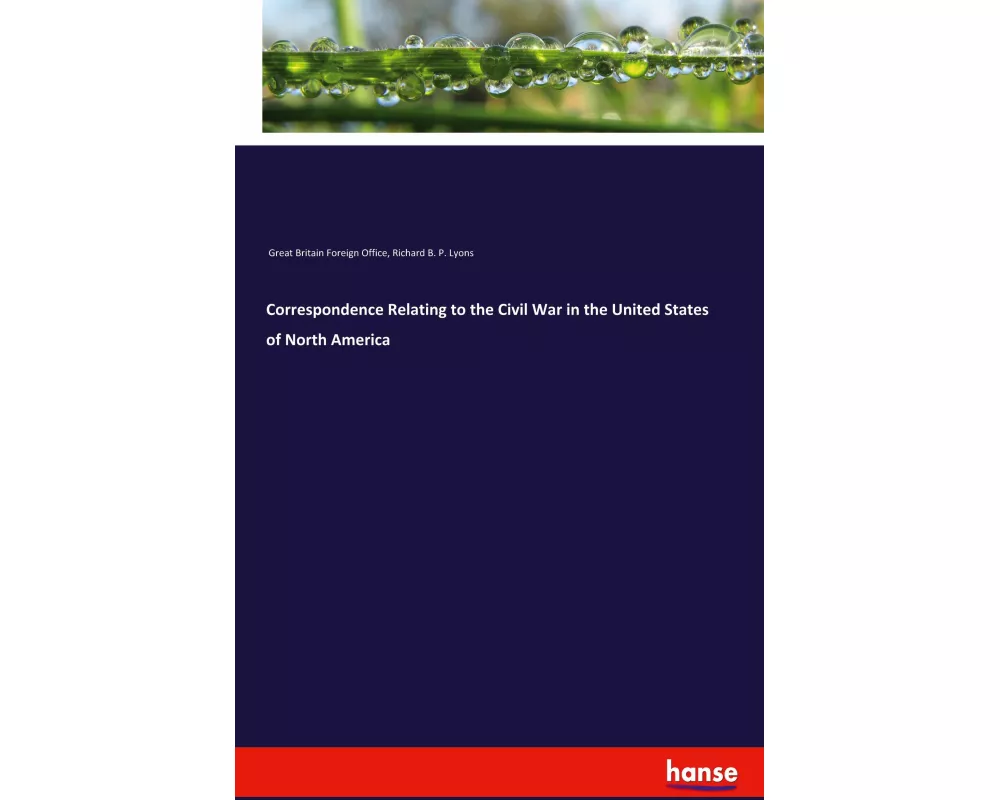 Correspondence Relating to the Civil War in the United States of North America