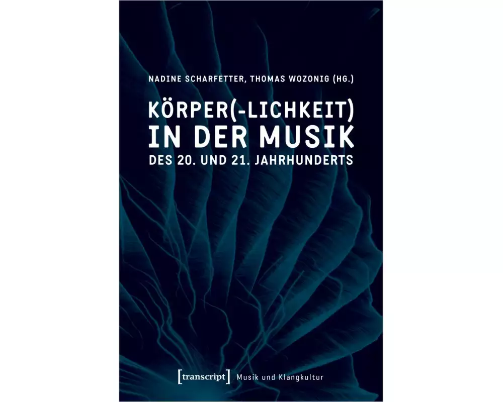 Körper(-lichkeit) in der Musik des 20. und 21. Jahrhunderts