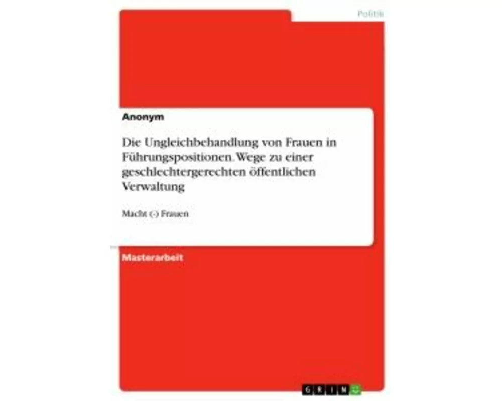 Die Ungleichbehandlung von Frauen in Führungspositionen. Wege zu einer geschlechtergerechten öffentlichen Verwaltung