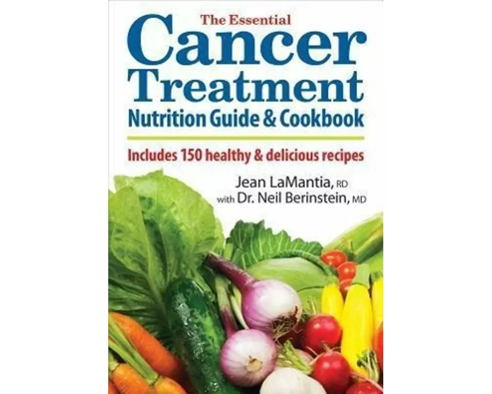 The Essential Cancer Treatment Nutrition Guide and Cookbook