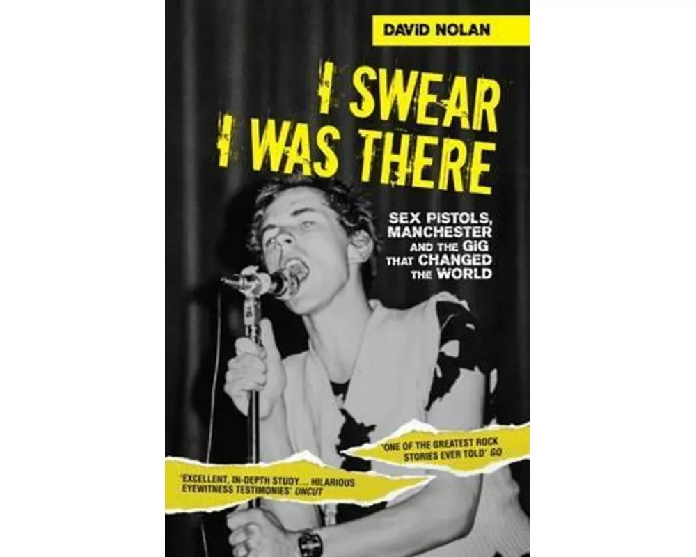 I Swear I Was There - Sex Pistols, Manchester and the Gig that Changed the World