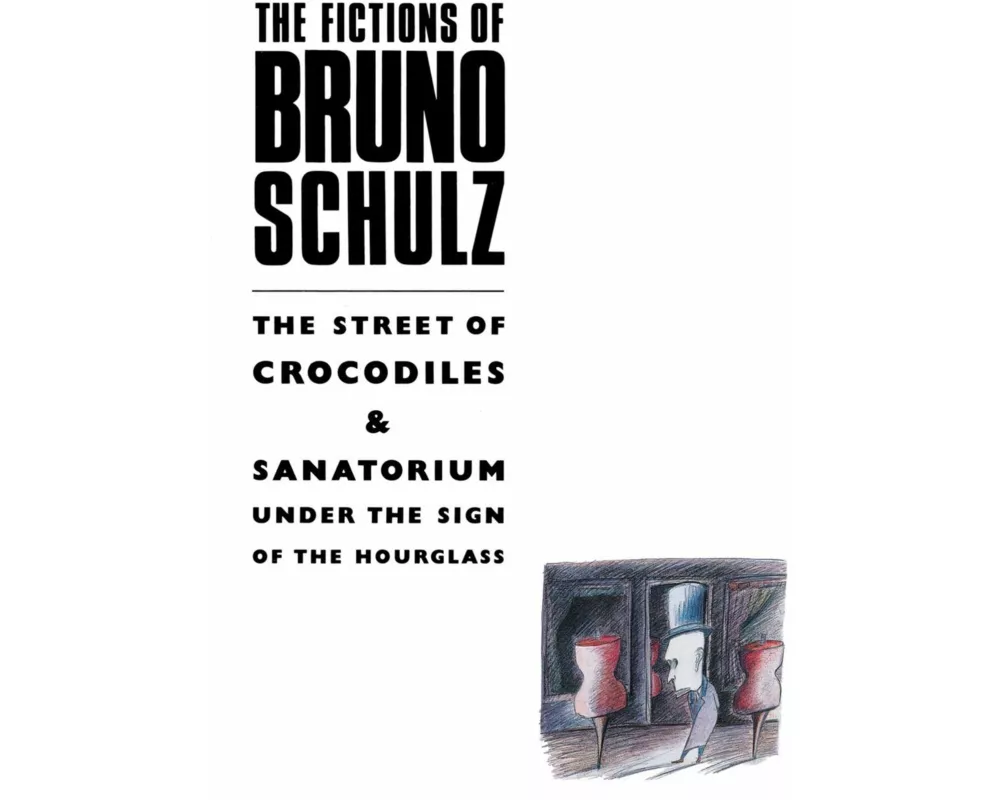 The Fictions of Bruno Schulz: The Street of Crocodiles & Sanatorium Under the Sign of the Hourglass