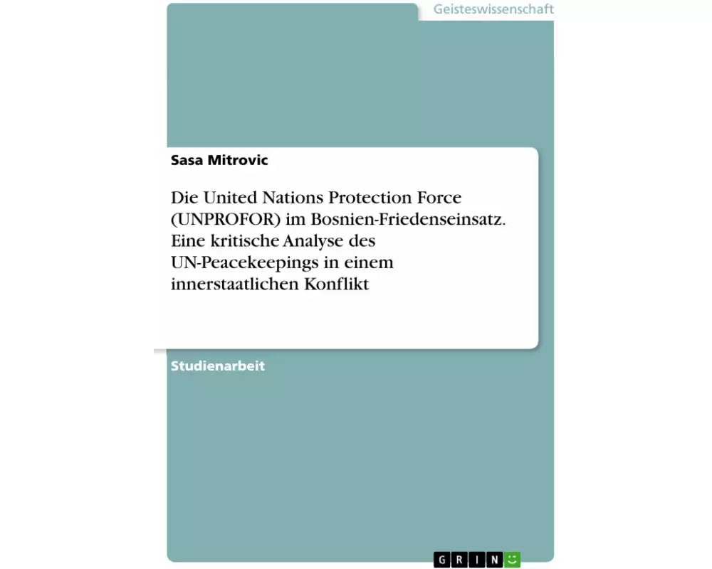 Die United Nations Protection Force (UNPROFOR) im Bosnien-Friedenseinsatz. Eine kritische Analyse des UN-Peacekeepings in einem innerstaatlichen Konfl