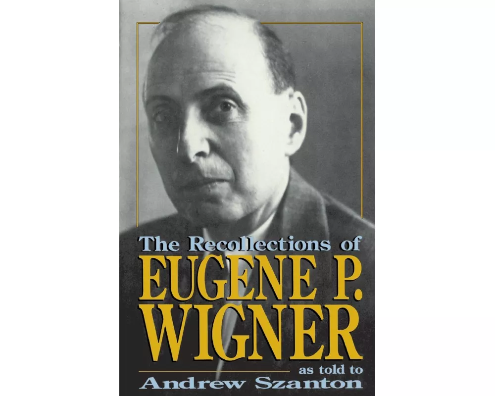 The Recollections Of Eugene P. Wigner