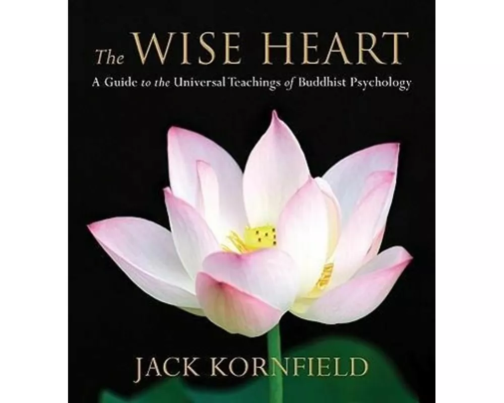 The Wise Heart: A Guide to the Universal Teachings of Buddhist Psychology