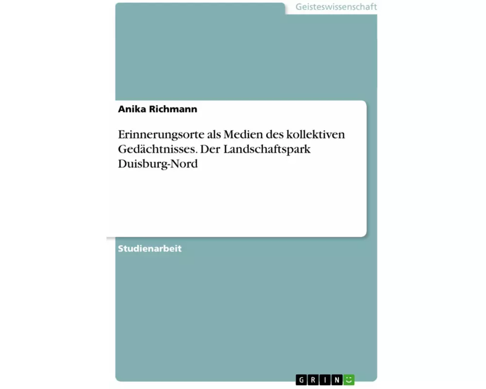 Erinnerungsorte als Medien des kollektiven Gedächtnisses. Der Landschaftspark Duisburg-Nord