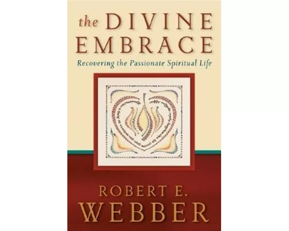 The Divine Embrace  Recovering the Passionate Spiritual Life
