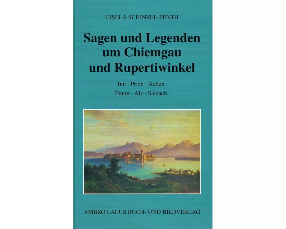 Sagen und Legenden um Chiemgau und Rupertiwinkel