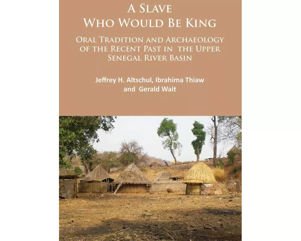 A Slave Who Would be King: Oral Tradition and Archaeology of the Recent Past in the Upper Senegal River Basin