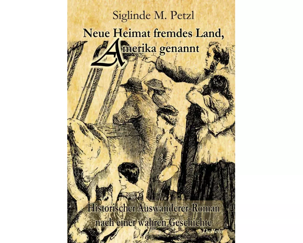 Neue Heimat fremdes Land, Amerika genannt - Historischer Auswanderer-Roman nach einer wahren Geschichte