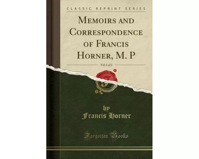Memoirs and Correspondence of Francis Horner, M. P, Vol. 1 of 2 (Classic Reprint)