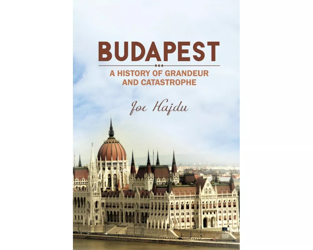 Budapest: A History of Grandeur and Catastrophe