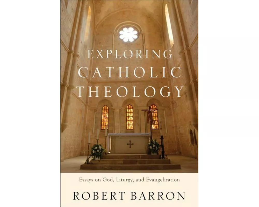 Exploring Catholic Theology – Essays on God, Liturgy, and Evangelization