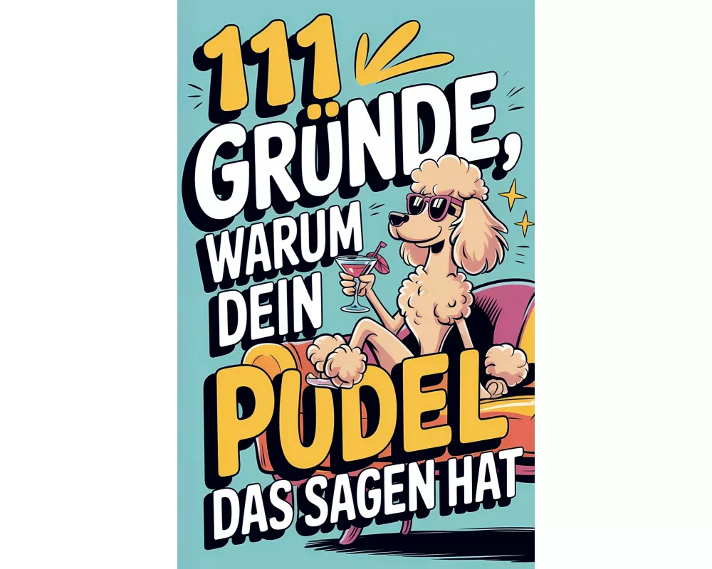 111 Gründe, warum dein Pudel das Sagen hat: Das witzigste Geschenkbuch für Pudelfsans | Die frechsten Marotten & dreistesten Anzeichen